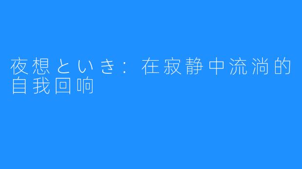 夜想といき:在寂静中流淌的自我回响