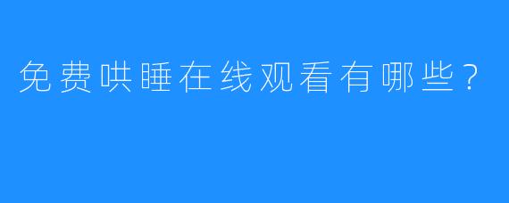 免费哄睡在线观看有哪些?